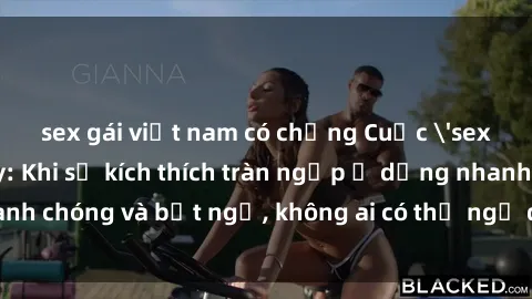 sex gái việt nam có chồng Cuộc 'sex' trong thang máy: Khi sự kích thích tràn ngập ở dạng nhanh chóng và bất ngờ, không ai có thể ngờ được điều gì sẽ xảy ra!
