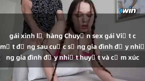 gái xinh lộ hàng Chuyện sex gái Việt có chồng: Những bí mật đằng sau cuộc sống gia đình đầy nhiệt huyết và cảm xúc