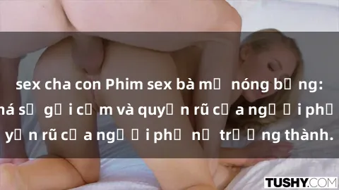 sex cha con Phim sex bà mẹ nóng bỏng: Hành trình khám phá sự gợi cảm và quyến rũ của người phụ nữ trưởng thành.