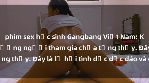 phim sex học sinh Gangbang Việt Nam: Kỷ lục mới với số lượng người tham gia chưa từng thấy. Đây là lễ hội tình dục độc đáo và gây sốc.