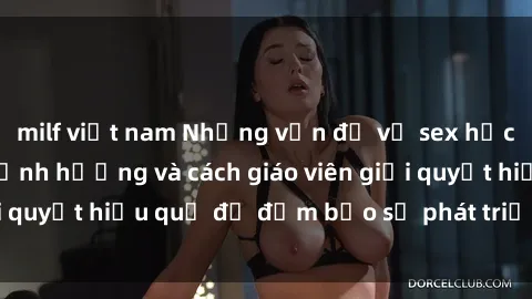 milf việt nam Những vấn đề về sex học sinh: Các yếu tố ảnh hưởng và cách giáo viên giải quyết hiệu quả để đảm bảo sự phát triển toàn diện.