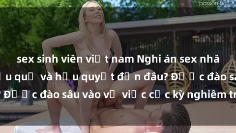 sex sinh viên việt nam Nghi án sex nhân viên nhà hàng: Hậu quả và hậu quyết đến đâu? Được đào sâu vào vụ việc cực kỳ nghiêm trọng này.