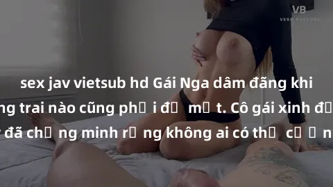 sex jav vietsub hd Gái Nga dâm đãng khiến tim bất cứ chàng trai nào cũng phải đỏ mặt. Cô gái xinh đẹp này đã chứng minh rằng không ai có thể cưỡng lại khi cô làm tình đắm say.