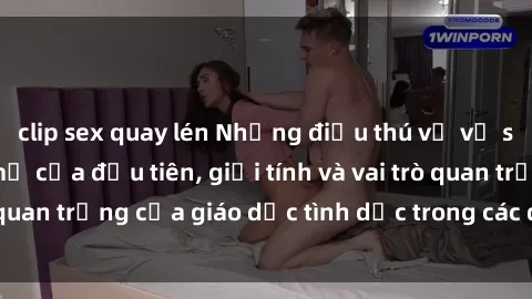 clip sex quay lén Những điều thú vị về sex ở Bắc Âu: Sự mở cửa đầu tiên, giới tính và vai trò quan trọng của giáo dục tình dục trong các quốc gia này.
