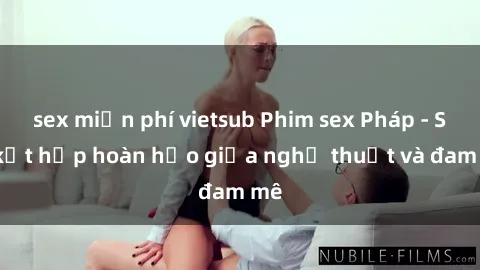 sex miễn phí vietsub Phim sex Pháp - Sự kết hợp hoàn hảo giữa nghệ thuật và đam mê
