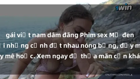 gái việt nam dâm đãng Phim sex Mỹ đen: phút mãnh liệt với những cảnh địt nhau nóng bỏng, đầy mê hoặc. Xem ngay để thỏa mãn cơn khát tình dục của bạn!