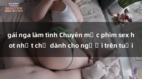 gái nga làm tình Chuyên mục phim sex hot nhất chỉ dành cho người trên tuổi