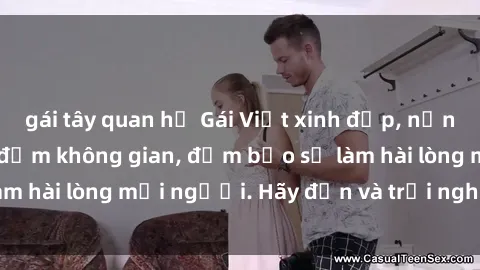 gái tây quan hệ Gái Việt xinh đẹp, nồng nàn làm tình say đắm không gian, đảm bảo sẽ làm hài lòng mọi người. Hãy đến và trải nghiệm ngay!