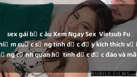sex gái bắc âu Xem Ngay Sex  Vietsub Full HD - Cùng trải nghiệm cuộc sống tình dục đầy kích thích với những cảnh quan hệ tình dục độc đáo và mãnh liệt trong bộ phim này!